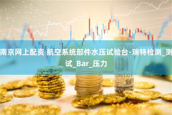 南京网上配资 航空系统部件水压试验台-瑞特检测_测试_Bar_压力