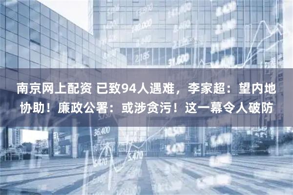 南京网上配资 已致94人遇难，李家超：望内地协助！廉政公署：或涉贪污！这一幕令人破防