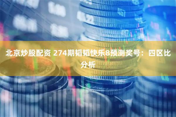 北京炒股配资 274期韬韬快乐8预测奖号：四区比分析